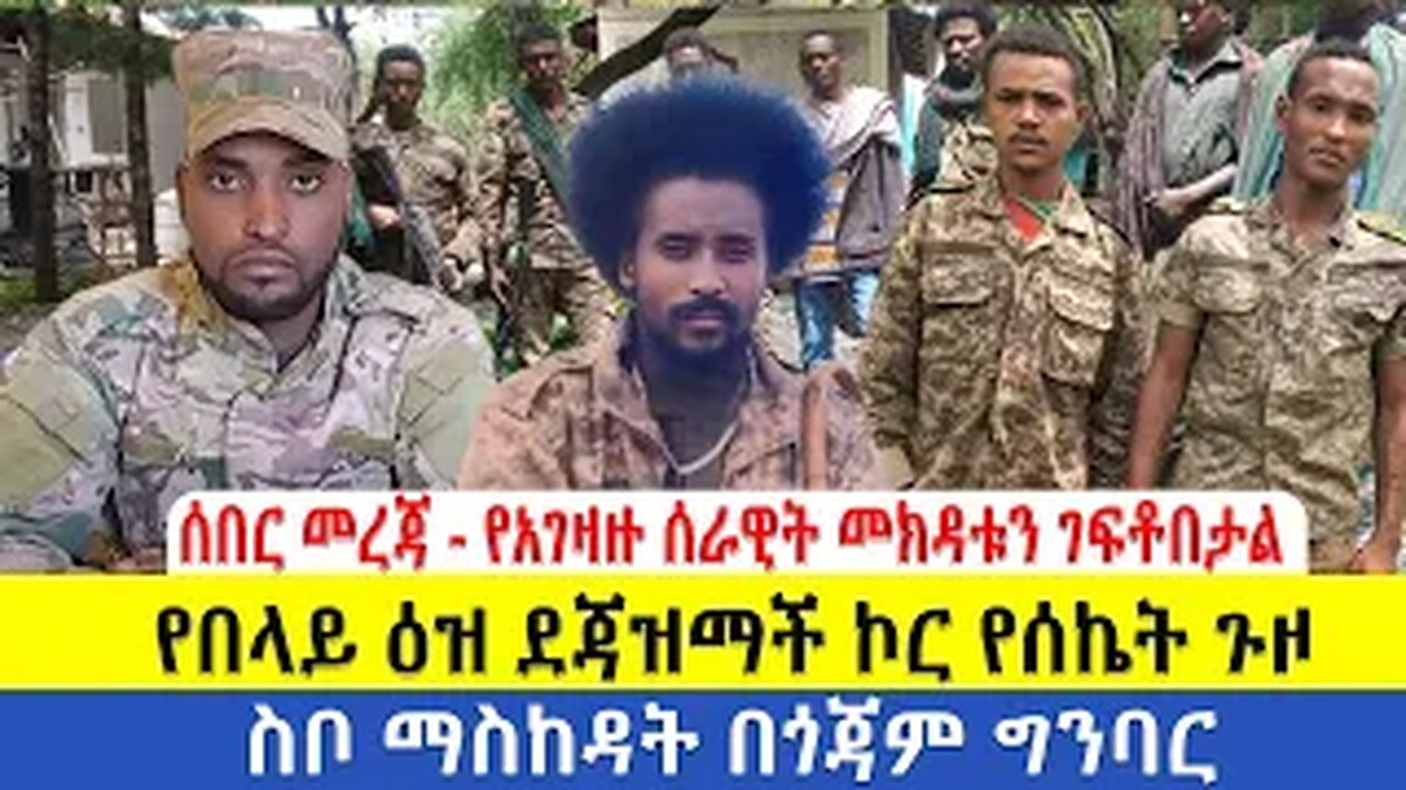 ሰበር መረጃ - የአገዛዙ ሰራዊት መክዳቱን ገፍቶበታል | የበላይ ዕዝ ደጃዝማች ኮር የሰኬት ጉዞ | ስቦ ማስከዳት በጎጃም ግንባር