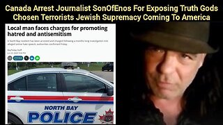 Canada Arrest journalist SonOfEnos For Exposing Truth Gods Chosen Terrorists Jewish Supremacy