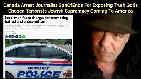 Canada Arrest journalist SonOfEnos For Exposing Truth Gods Chosen Terrorists Jewish Supremacy