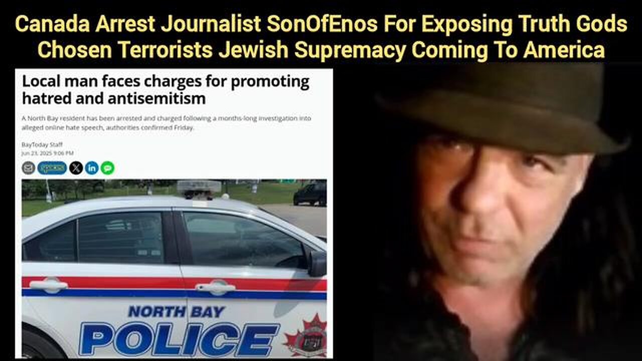 Canada Arrest journalist SonOfEnos For Exposing Truth Gods Chosen Terrorists Jewish Supremacy