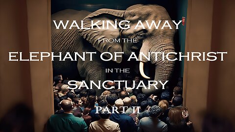 Walking Away from the Elephant of Antichrist in the Sanctuary - Part 2 | Mark C. Biteler