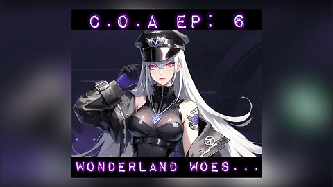 C.O.A Ep.6 - Wonderland Woes...