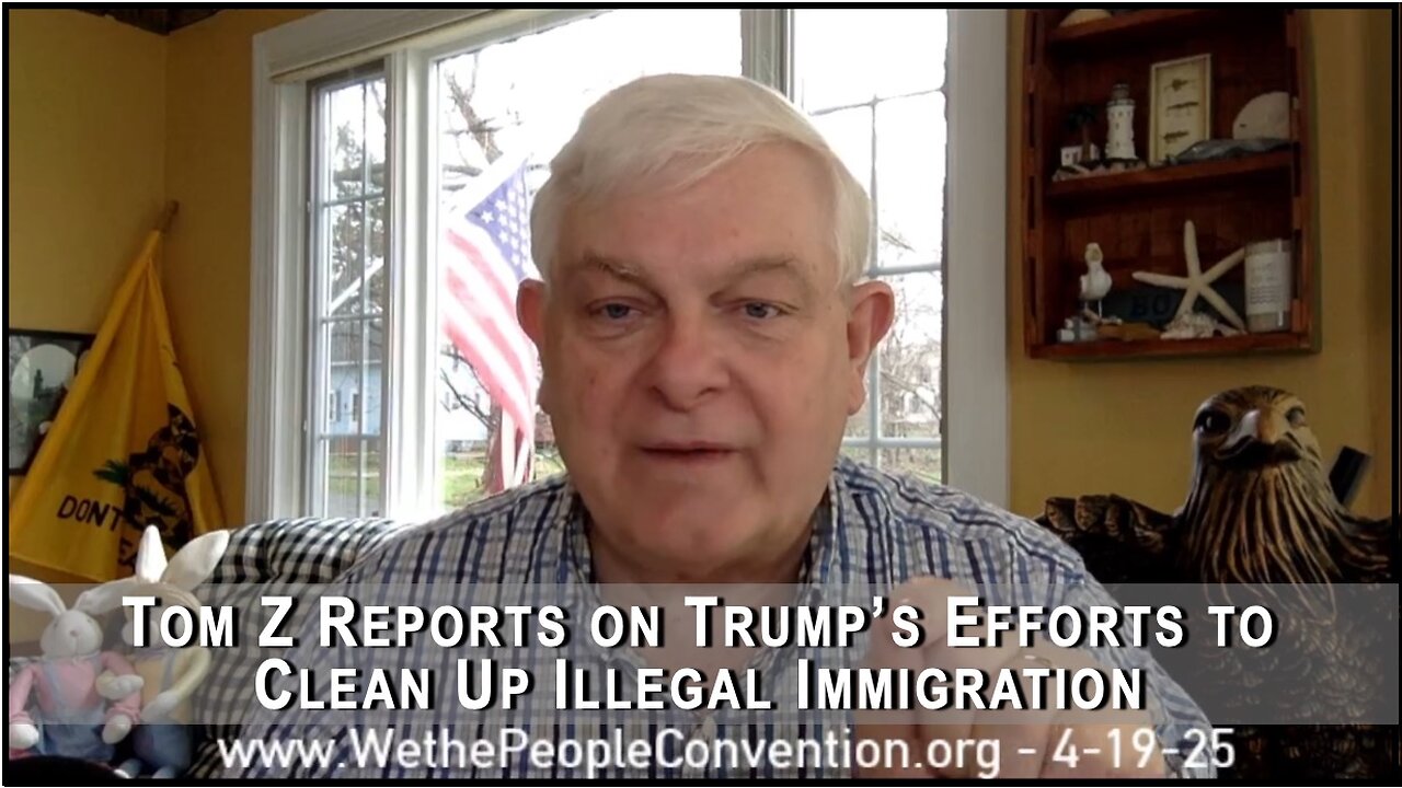 Tom Z Reports on Trumps Efforts to Clean up Illegal Immigration 4-19-25