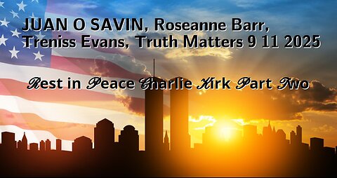 JUAN O SAVIN, Roseanne Barr, Treniss Evans, Truth Matters part 2 - 9 11 2025