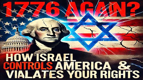 1776 Again How Israel Controls America & Violates Your Rights!