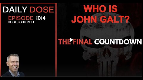 THE DAILY DOSE W/ JOSH REID. THE FINAL COUNTDOWN! WHO IS John Galt?