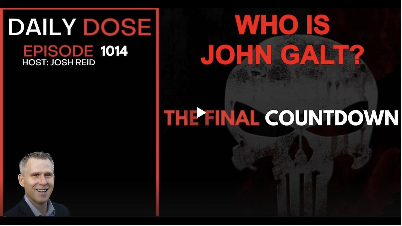 THE DAILY DOSE W/ JOSH REID. THE FINAL COUNTDOWN! WHO IS John Galt?