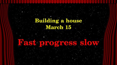 Building a House - Fast Progress Slow