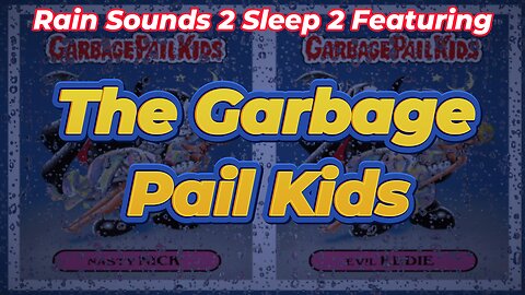Rain Sounds 2 Sleep 2 Featuring The Garbage Pail Kids