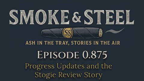 Smoke and Steel Cigar Podcast [E000]: Lets Call This Episode 7/8