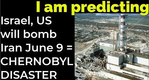 I am predicting: Israel, US will bomb Iran June 9 = CHERNOBYL DISASTER