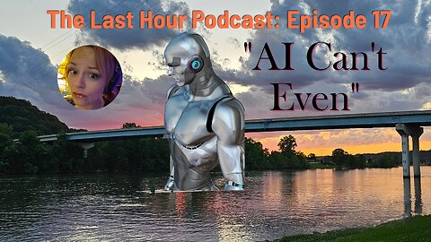 The Last Hour Podcast: Episode #17 AI Can't Even
