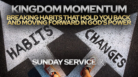 Breaking Habits That Hold You Back and Moving Forward in God’s Power • Sunday Service