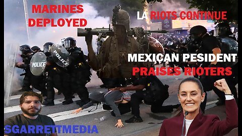 Mexican PRESIDENT praises RIOTERS, USMC DEPLOYED to LA sgarrettmedia