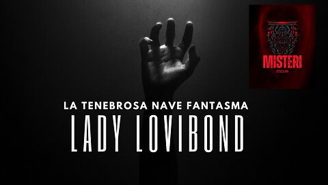 LA TENEBROSA TRAGEDIA DELLA NAVE FANTASMA LADY LOVIBOND