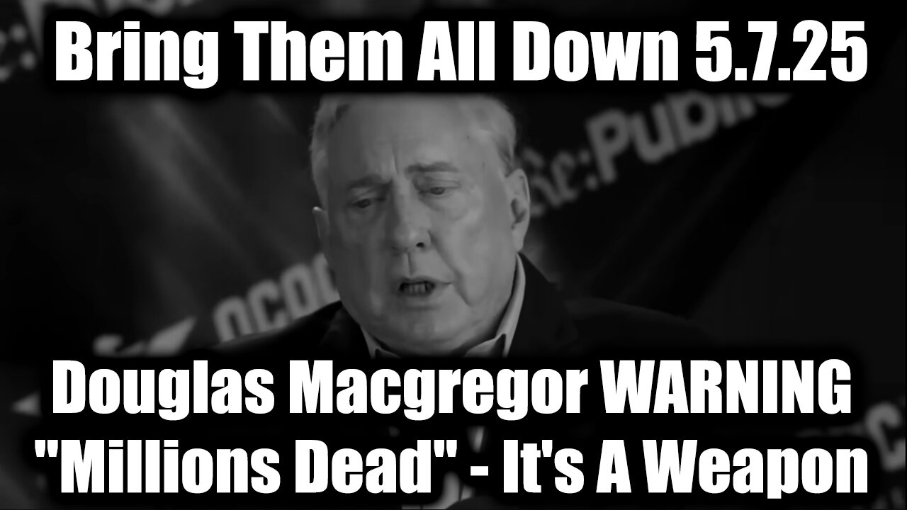 Douglas Macgregor WARNING "Millions Dead" 5.7.25 - It's A Weapon of Mass Destruction