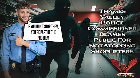 Thames Valley Police Commissioner Blames Public For Not Stopping Shoplifters | VOTV #43