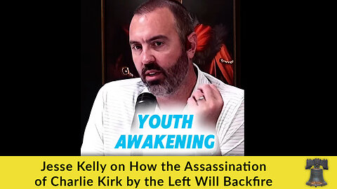 Jesse Kelly on How the Assassination of Charlie Kirk by the Left Will Backfire