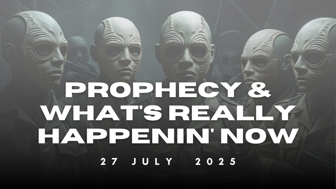 Prophecy And What's Really Happenin' Now - 27 Jul 2025