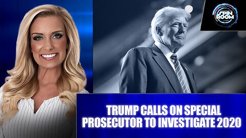 TRUMP CALLS ON SPECIAL PROSECUTOR TO INVESTIGATE 2020