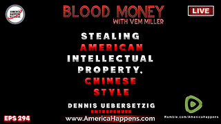 Stealing America Intellectual Property, Chinese Style, with Dennis Uebersetzig Blood Money Eps 294