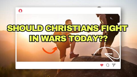 Should Christians Fight in Wars Today?
