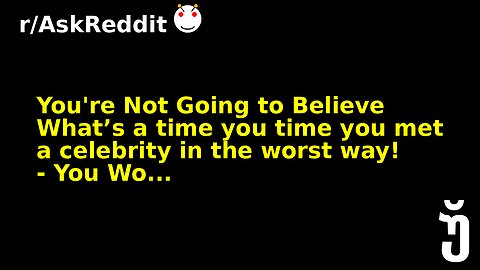You're Not Going to Believe What’s a time you time you met a celebrity in the worst way! - You Wo...