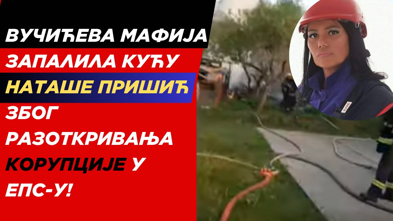 Вучићева мафија запалила кућу Наташе Пришић због разоткривања корупцијеу ЕПС-у