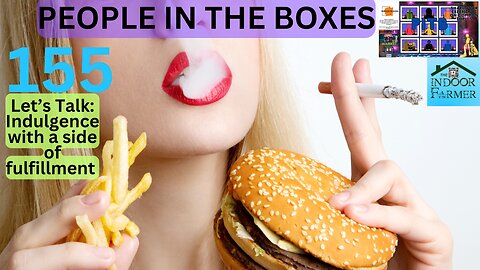 People In The Boxes ep 155, Indulgence & fulfillment Round 2. Tech Glitches On Rumble