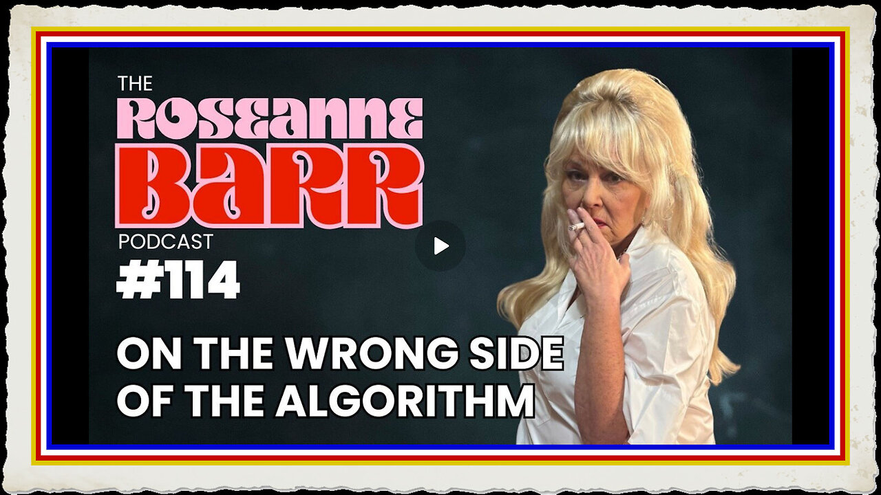 On the Wrong Side of the Algorithm The Roseanne Barr Podcast #114