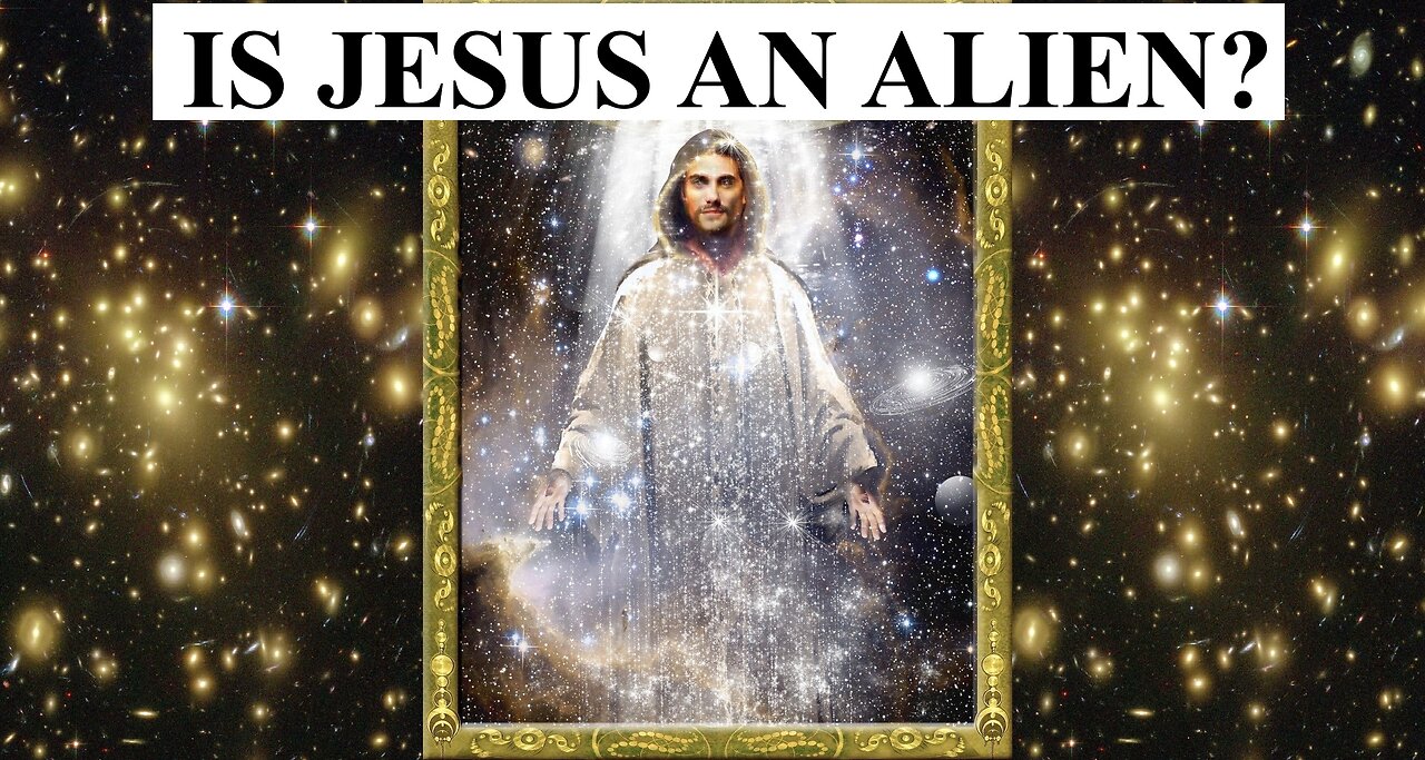 IS JESUS AN ALIEN?