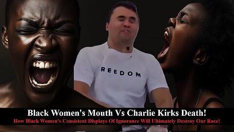Charlie Kirk's Murder Vs Black Women's Mouths! Black Women Will Be Our Downfall!