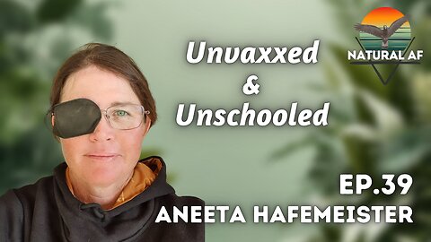 Ep. 39: Aneeta Hafemeister | Unvaxxed & Unschooled