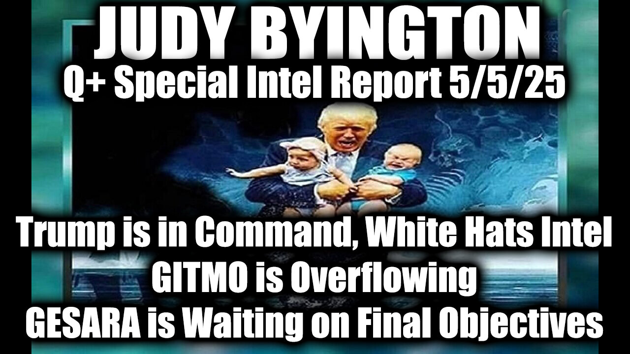 Judy Byington 5.5.25 ~ Trump is in Command, White Hats Intel; GITMO is Overflowing