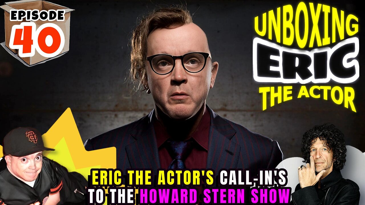ERIC THE ACTOR CALL BREAKDOWN (EP#40) - UNBOXING ERIC - CALLS TO THE HOWARDSTERN SHOW
