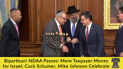Bipartisan! NDAA Passes: More Taxpayer Money for Israel; Cuck Schumer, Mike Johnson Celebrate