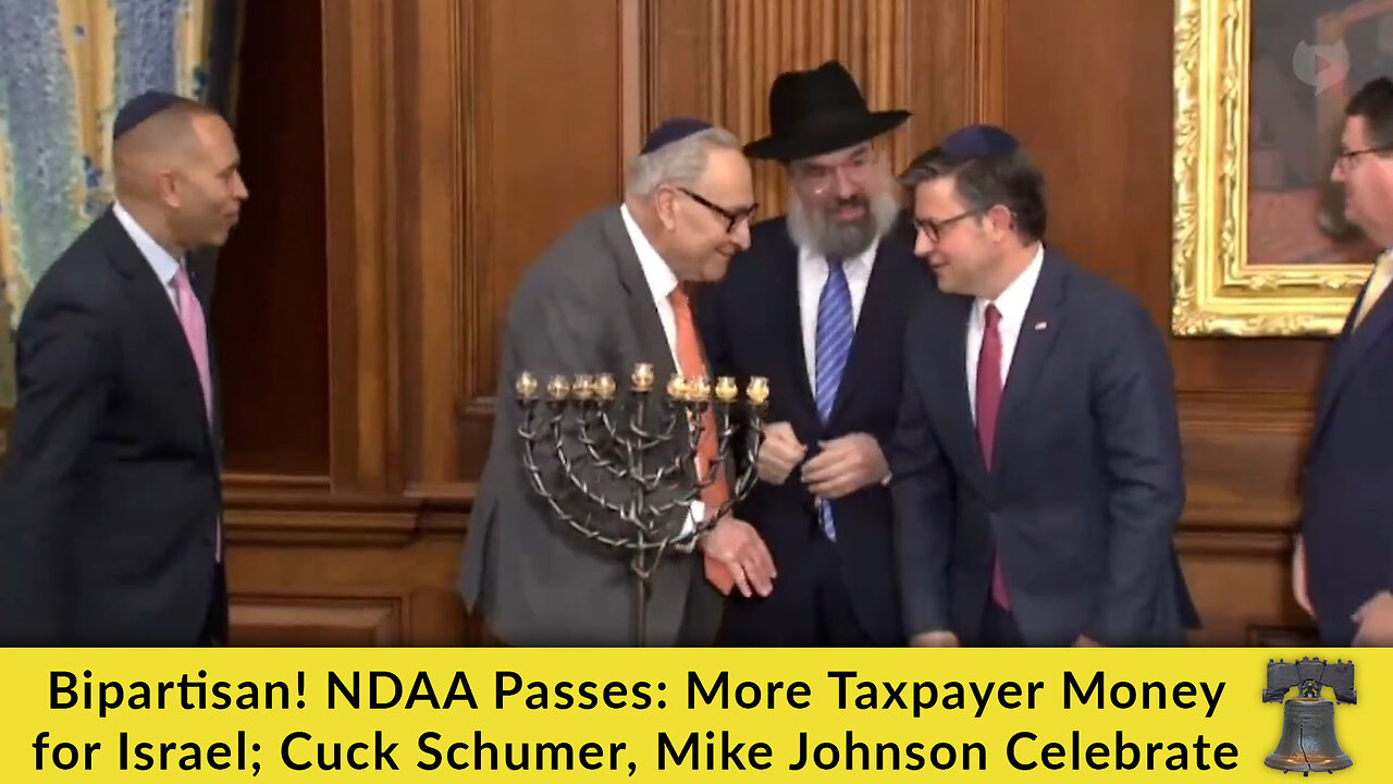 Bipartisan! NDAA Passes: More Taxpayer Money for Israel; Cuck Schumer, Mike Johnson Celebrate