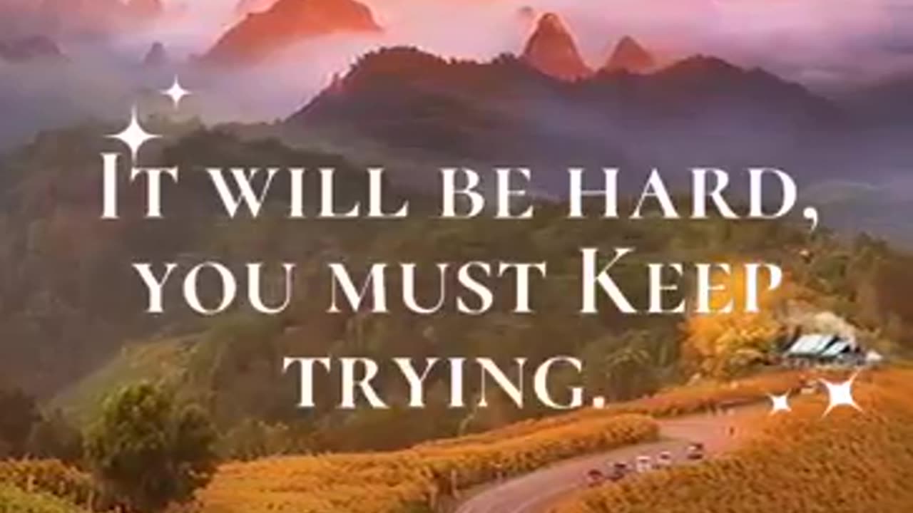 It will be hard you must keep trying..