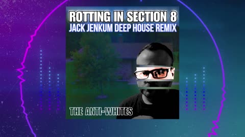 "Rotting in Section 8" (Deep House Remix by Jack Jenkum)