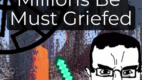 Millions Must Be Griefed
