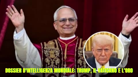 DOSSIER D'INTELLIGENZA MONDIALE: TRUMP, IL VATICANO E L'ORO