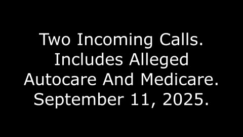 Two Incoming Calls: Includes Alleged Autocare And Medicare, September 11, 2025