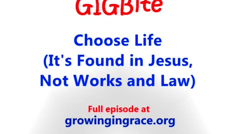 Choose Life (It's Found in Jesus, Not Works and Law) (GIGBite 1006)