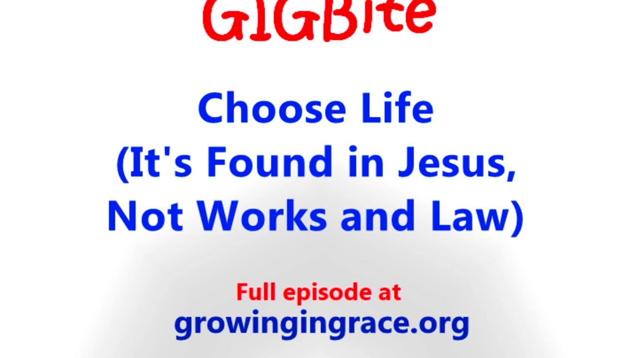 Choose Life (It's Found in Jesus, Not Works and Law) (GIGBite 1006)