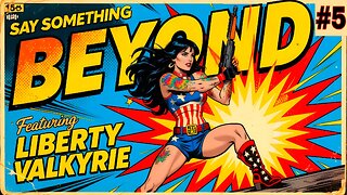 Say Something Beyond W/MikeMac: LIBERTY VALKYRIE - Ep.5