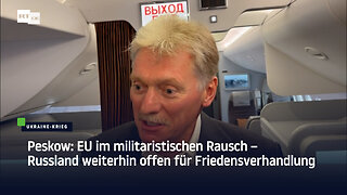 Peskow: EU im militaristischen Rausch – Russland weiterhin offen für Friedensverhandlung