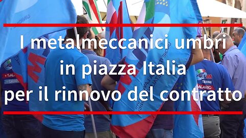 I metalmeccanici umbri in piazza Italia per il rinnovo del contratto