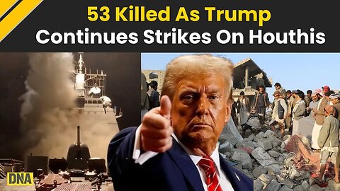 US Strikes Yemen: 53 Killed As Donald Trump Continues Airstrikes On Yemen's Houthis | Houthis Rebels