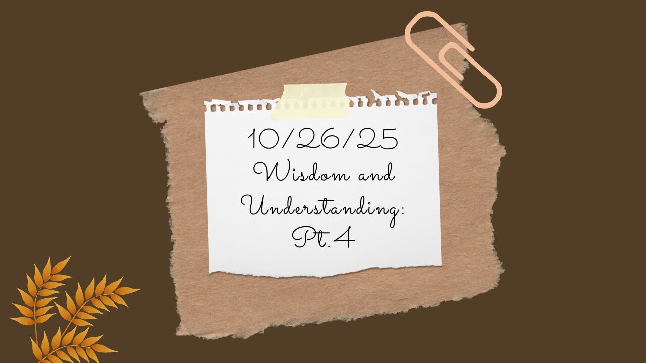 10/26/25 Wisdom and Understanding: Pt. 4