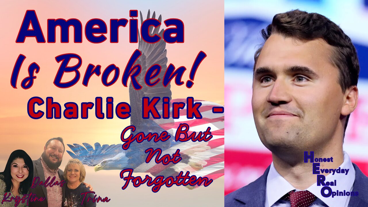 America Is Broken: Charlie Kirk ~ Gone But Not Forgotten